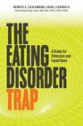 Eating Disorder Trap : A Guide For Clinicians And Loved Ones, Paperback By Go...
