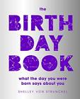 THE BIRTHDAY BOOK: WHAT THE DAY YOU WERE BORN SAYS ABOUT By Von Shelley Mint