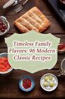Timeless Family Flavors: 96 Modern Classic Recipes By The Tantalizing Twist Inab