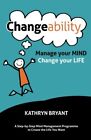 Changeability: Manage your Mind - Change your Life-Kathryn Bryan