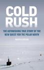 Cold Rush: The Astonishing True Story of the New Quest for the Polar North by Ma