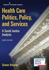 Health Care Politics, Policy, and Services: A Social Justice Analysis by Almgren