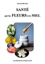 Santé par les fleurs et le miel - Bernard BRUNON - 2023