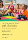 Language Arts, Math, And Science In The Elementary Music Classroom: A Practical