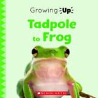 Tadpole To Frog (Growing Up) By Maloney, Brenna