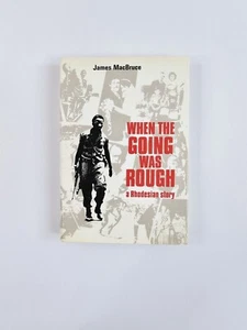 When The Going Was Rough: A Rhodesian story by James MacBruce 1st Ed. 1983 HC DJ - Picture 1 of 9