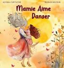 Mamie Aime Danser by Alyssa Curtayne Hardcover Book