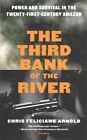 Third Bank of the River : Power and Survival in the Twenty-first-century Amaz...