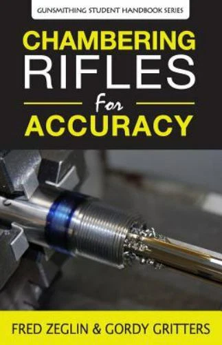 Gunsmithing Student Handbook Ser.: Chambering Rifle Barrels for Accuracy : Gunsmithing Student Handbook Series by Gordy Gritters and Fred Zeglin (2016, Trade Paperback)