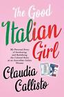 The Good Italian Girl: My Personal Story Of Awakening And Redefining The Cultura