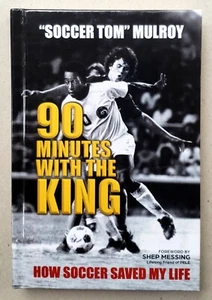90 Minutes With the King : How Soccer Saved My Life Signed by Tom Mulroy 2023 - Picture 1 of 10