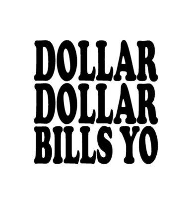 Dollar Dollar Bills Yo Vinyl Sticker decal BLACK GLOSS 10 x 10 cm - Image 1 of 2