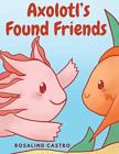 Axolotl's Found Friends: A Children's Picture Book Story About an Axolotl Learni