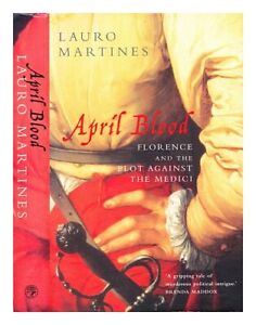 MARTINES, LAURO April blood : Florence and the plot against the Medici 2003 Hard