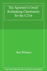 The Apostate's Creed: Rethinking Christianity for the C21st-Ben Whitney