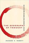 The Geography of Thought: How Asians and Westerners Think Differently - And Why