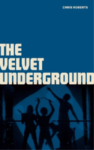 Chris Roberts The Velvet Underground (Hardback)