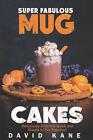 Super Fabulous mug cakes: Deliciously different quick and simple to put together