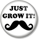 JUST GROW IT! 25mm 1" Pin Button Badge Movember Moustache Tash Novelty Hipster