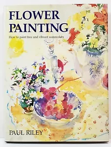 Flower Painting How To Paint Free And Vibrant Watercolors Hardcover Paul Riley - Foto 1 di 5