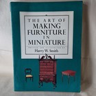 The Art of Making Furniture in Miniature Harry W. Smith 1982 First Edition Hard…
