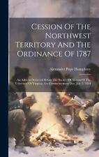 Cession Of The Northwest Territory And The Ordinance Of 1787: An Address Deliver