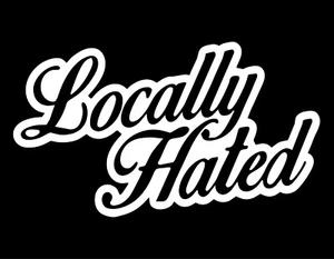 LOCALLY HATED 7X4 Vinyl Decal / Sticker / Window Sticker Graphic - Picture 1 of 6