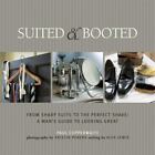 Suited & Booted: From Sharp Suits to the Perfect Shave: A Man's Guide to...