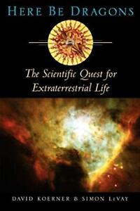 Here Be Dragons: The Scientific Quest for Extraterrestrial Lif ,