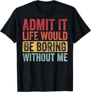 Admit It Life Would Be Boring Without Me Funny Retro Gifts Unisex T-Shirt - Picture 1 of 3