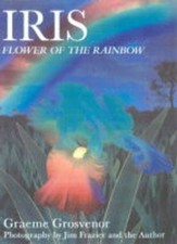 Iris Flower of the Rainbow By Graeme Grosvenor, Jim Frazier