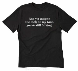 Despite The Look On My Face You're Still Talking T-shirt Funny Sarcastic Shirt - Picture 1 of 3