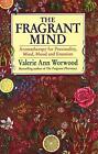 The Fragrant Mind Aromatherapy For Personality Mind Mood And Emotion By Valer