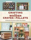 Crafting with Wooden Crates and Pallets: 25 Simple Projects to Style Your Home,