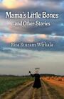 Mama's Little Bones And Other Stories By Sturam Wirkala, Rita