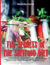 The Secrets of the Sirtfood Diet: A Beginner's Guide to Losing Weight, Burning F