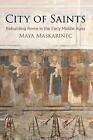 City Of Saints: Rebuilding Rome In The Early Middle Ages By Maya Maskarinec (Eng