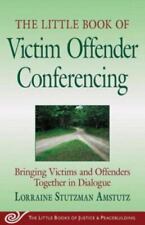 The Little Book of Victim Offender Conferencing: Bringing Victims and Offenders 