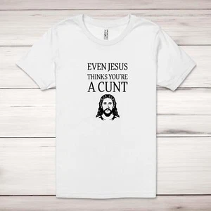 Even Jesus Thinks You're A C*nt Adult T-Shirt - Picture 1 of 11