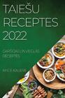 Taiesu Receptes 2022: Gars&#298;gas Un Viegl&#256;s Receptes by Ance Kalere (Lat