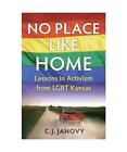 No Place Like Home: Lessons in Activism from LGBT Kansas, C. J. Janovy