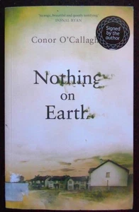 SIGNED; CONOR O'CALLAGHAN  - Nothing on Earth (2016-1st) Mystery Novel Paperback - Picture 1 of 9