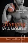Hanging By A Moment: Keeping Score Trilogy Book Two Tawdra Kandle New Book