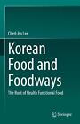 Korean Food and Foodways: The Root of Health Functional Food by Cherl-Ho Lee (En