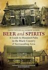 Beer and Spirits: A Guide to Haunted Pubs in the Black Country and Surrounding A
