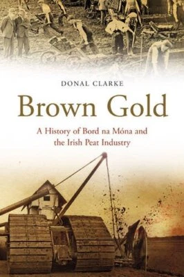 Brown Gold: A History of Bord na Mona a... by Clarke, Donal Paperback / softback - Image 1 of 2