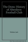 The Dons: History of Aberdeen Football Club By Jack Webster