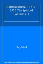 Bertrand Russell: 1872-1920 The Spirit of Solitude v. 1 By Ray  .9780224030267