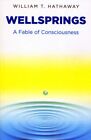 Wellsprings : A Fable of Consciousness, Paperback by Hathaway, William T., Li...