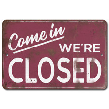 Come In Were Closed - Funny Distressed Retro Aluminum Metal Novelty Sign